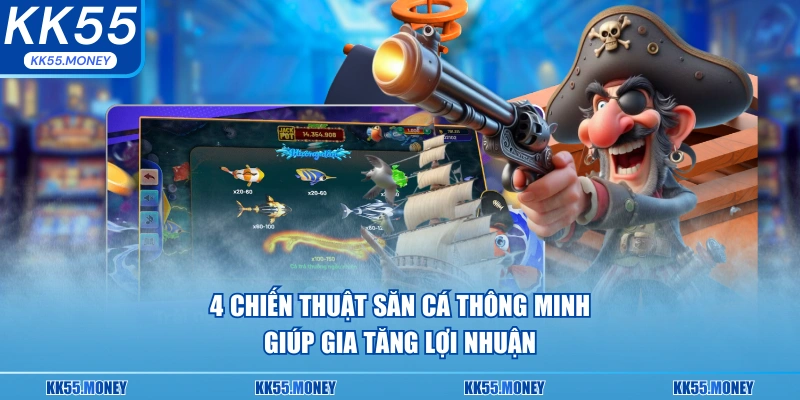 4 chiến thuật săn cá thông minh giúp gia tăng lợi nhuận
