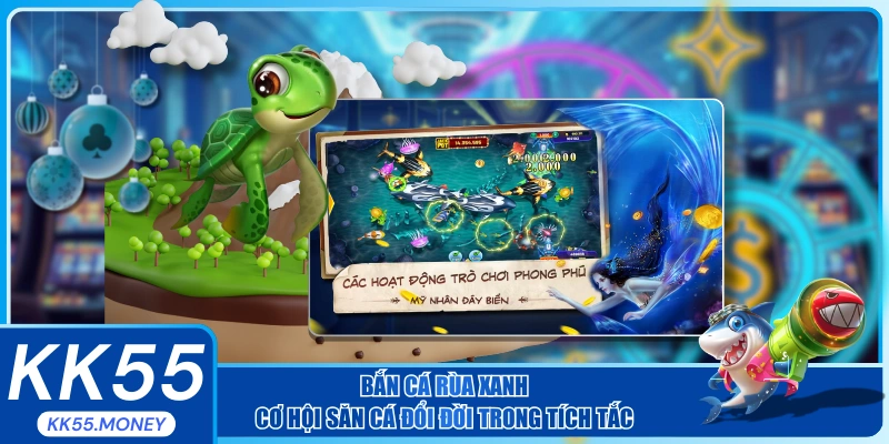 Bắn Cá Rùa Xanh - Cơ Hội Săn Cá Đổi Đời Trong Tích Tắc