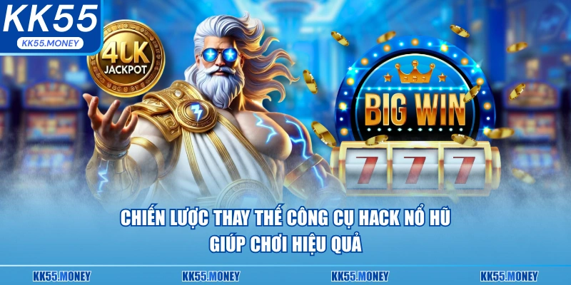 Chiến lược thay thế công cụ hack nổ hũ giúp chơi hiệu quả