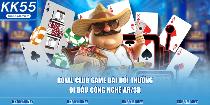 Royal Club game bài đổi thưởng đi đầu công nghệ AR/3D