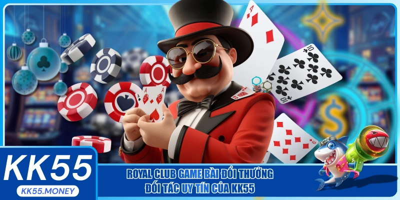 Royal Club Game Bài Đổi Thưởng - Đối Tác Uy Tín Của KK55