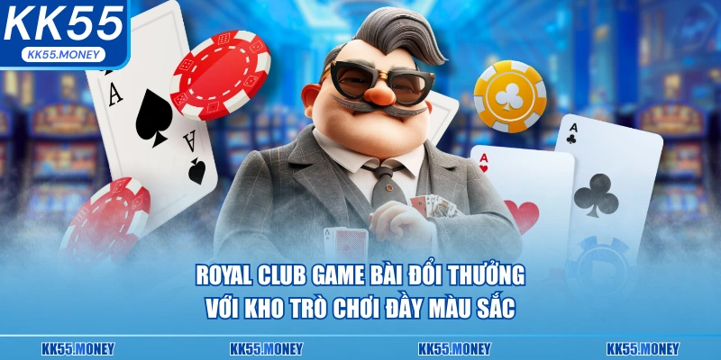 Royal Club game bài đổi thưởng với kho trò chơi đầy màu sắc
