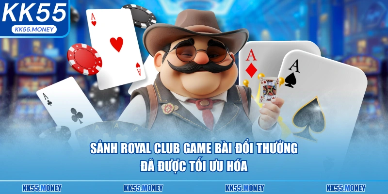 Sảnh Royal Club game bài đổi thưởng đã được tối ưu hóa