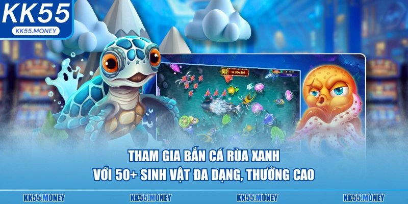 Tham gia bắn cá rùa xanh với 50+ sinh vật đa dạng, thưởng cao